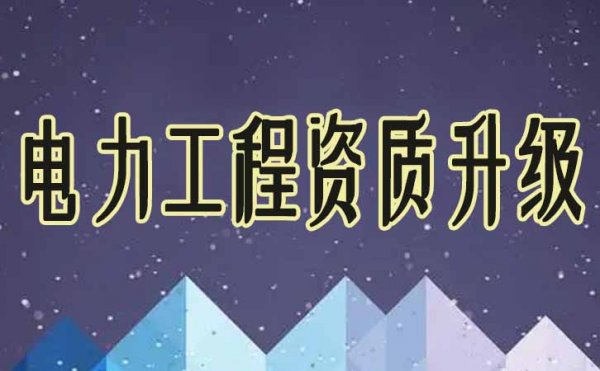 電力工程資質(zhì)升級是否成功與這幾方面有很大關(guān)系