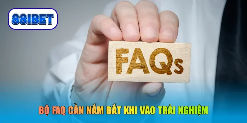 Bộ FAQ cần nắm bắt khi vào trải nghiệm