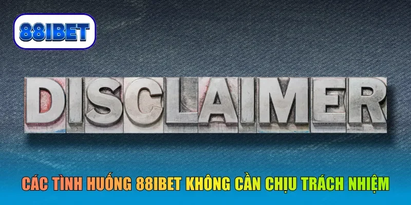 Các tình huống 88IBET không cần chịu trách nhiệm