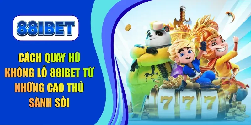 Cách quay hũ không lỗ 88IBET