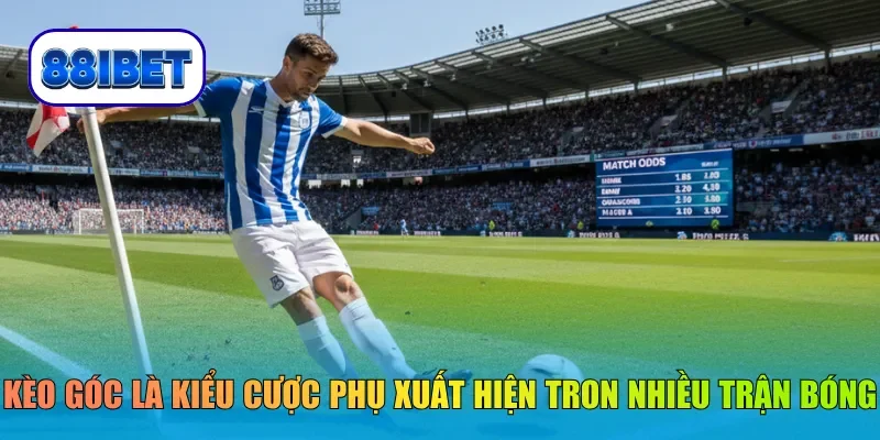 Kèo góc là kiểu cược phụ xuất hiện trong nhiều trận bóng