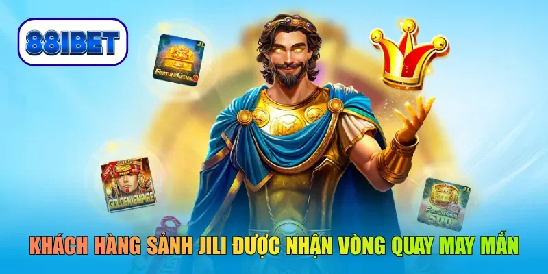 Khách hàng sảnh Jili được nhận vòng quay may mắn