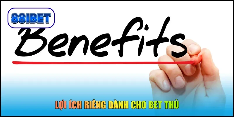 Lợi ích riêng dành cho bet thủ