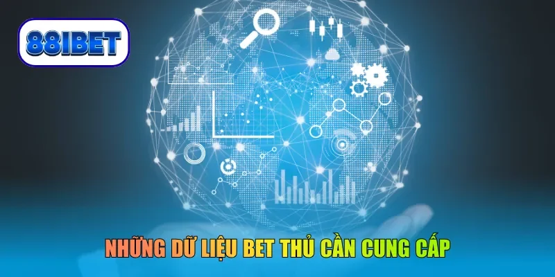 Những dữ liệu bet thủ cần cung cấp
