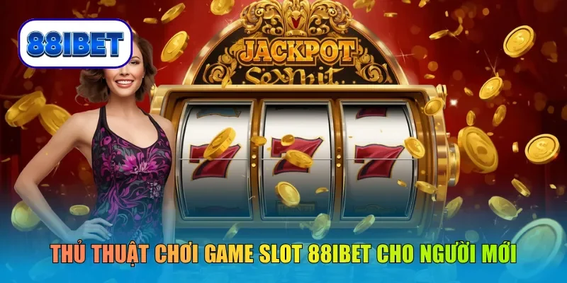 Thủ thuật chơi game slot 88IBET cho người mới